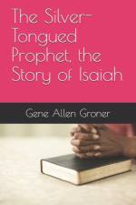 The Silver-Tongued Prophet, the Story of Isaiah af Gene Allen Groner
