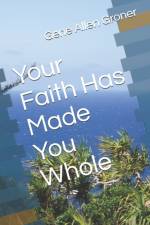 Your Faith Has Made You Whole af Gene Allen Groner