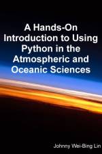 A Hands-On Introduction to Using Python in the Atmospheric and Oceanic Sciences af Johnny Wei-Bing Lin