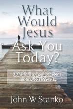 What Would Jesus Ask You Today? af John W Stanko