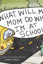 What Will My Mom Do While I'm at School? af Ashlin Aimee