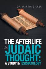 The Afterlife in Judaic Thought af Dr Martin Sicker