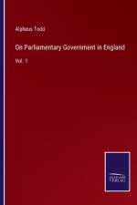 On Parliamentary Government in England af Alpheus Todd
