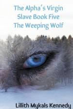 The Alpha's Virgin Slave Book 5 The Weeping Wolf af Lillith Mykals Kennedy