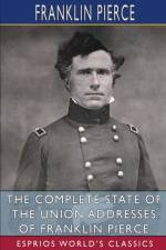 The Complete State of the Union Addresses of Franklin Pierce (Esprios Classics) af Franklin Pierce
