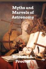 Myths and Marvels of Astronomy af Richard A Proctor