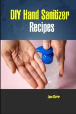 DIY Hand Sanitizer Recipes af Jose Glover