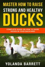 Master How To Raise Strong And Healthy Ducks af Yolanda Barrett