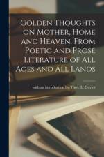 Golden Thoughts on Mother, Home and Heaven, From Poetic and Prose Literature of All Ages and All Lands [microform] af WITH AN INTRODUCTION