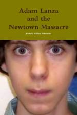 Adam Lanza and the Newtown Massacre af Pamela Lillian Valemont