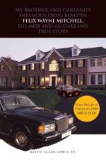 My Brother and Oakland's Infamous Drug Kingpin Felix Wayne Mitchell, His Mob and an Oakland True Story af KEITH ALLEN LEWIS SR.