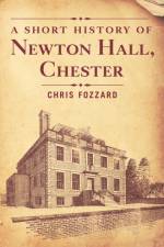 A Short History of Newton Hall, Chester af Chris Fozzard