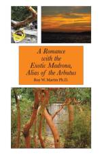 A Romance with the Exotic Madrona, Alias of the Arbutus af Roy W Martin
