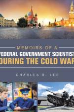 Memoirs of a Federal Government Scientist During the Cold War af Charles R Lee