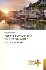 Exit the Past and Hug Your Dream World af Hope Bakyengana