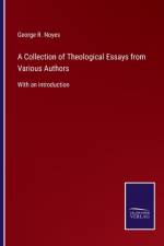 A Collection of Theological Essays from Various Authors af George R Noyes