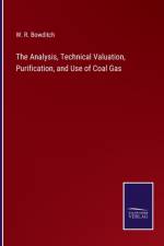 The Analysis, Technical Valuation, Purification, and Use of Coal Gas af W R Bowditch