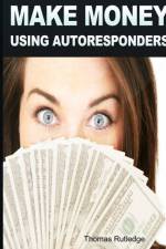 Make Money: Using Autoresponders af Thomas Rutledge