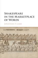 Shakespeare in the Marketplace of Words af Jonathan P. (University of Kansas) Lamb