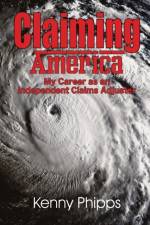 Claiming America - My Career as an Independent Claims Adjuster af Kenny Phipps