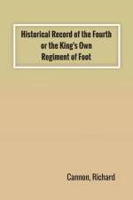 Historical Record of the Fourth, or the King's Own, Regiment of Foot af Richard Cannon