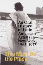 This Must Be the Place: An Oral History of Latin American Artists in New York, 1965–1975 af Aime Iglesias Lukin