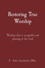 Restoring True Worship af K Bobie Amankwatia