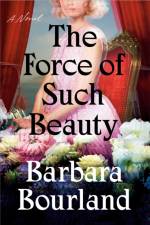 The Force Of Such Beauty af Barbara Bourland