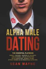 Alpha Male Dating. The Essential Playbook. Single → Engaged → Married (If You Want). Love Hypnosis, Law of Attraction, Art of Seduction, Intimacy in Bed. Attract Women as an Irresistible Alpha Man. af Sean Wayne