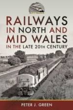 Railways in North and Mid Wales in the Late 20th Century af Peter J Green