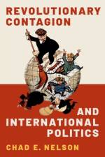 Revolutionary Contagion and International Politics af Chad E. (Assistant Professor of Political Science Nelson