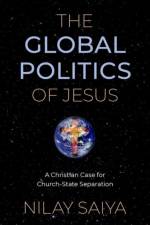 The Global Politics of Jesus af Nilay (Assistant Professor of Public Policy and Global Affairs Saiya