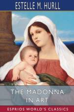 The Madonna in Art (Esprios Classics) af Estelle M Hurll