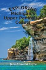 Exploring Michigan's Upper Peninsula Coasts af Julie Albrecht Royce