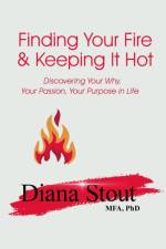 Finding Your Fire & Keeping It Hot af Diana Stout