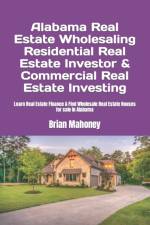 Alabama Real Estate Wholesaling Residential Real Estate Investor & Commercial Real Estate Investing af Brian Mahoney