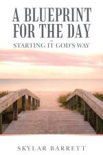 A Blueprint for the Day - Starting It God's Way af Skylar Barrett