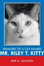 Memoirs of a Cat Named Mr. Riley T. Kitty af Bob a Jackson
