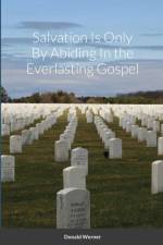 Salvation Is Only By Abiding In the Everlasting Gospel af Donald Werner