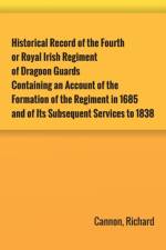 Historical Record of the Fourth, or Royal Irish Regiment of Dragoon Guards. Containing an Account of the Formation of the Regiment in 1685; and of Its Subsequent Services to 1838 af Richard Cannon