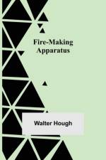 Fire-making Apparatus af Walter Hough