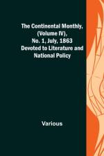 The Continental Monthly, (Volume IV), No. 1, July, 1863; Devoted to Literature and National Policy. af Various