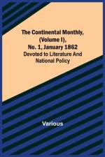 The Continental Monthly, (Volume I), No. 1, January 1862; Devoted to Literature and National Policy af Various