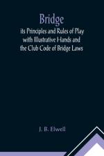 Bridge; its Principles and Rules of Play with Illustrative Hands and the Club Code of Bridge Laws af J B Elwell
