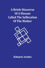 A Briefe Discovrse of a Disease called the Suffocation of the Mother af Edward Jorden