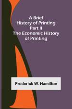 A Brief History of Printing. Part II af Frederick W Hamilton