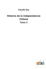 Historia de la Independencia Chilena af Claudio Gay