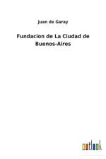 Fundacion de La Ciudad de Buenos-Aires af Juan De Garay