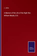 A Memoir of the Life of the Right Rev. William Meade, D.D. af J Johns