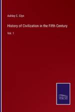 History of Civilization in the Fifth Century af Ashley C Glyn